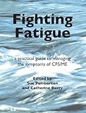 Fighting fatigue : a practical guide to managing the symptoms of CFS/ME