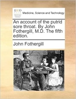 An account of the putrid sore throat. By John Fothergill, M.D. The.