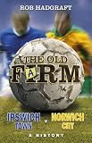 The old farm : Ipswich Town v Norwich City : a history