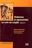 Violences et agressivités au sein du couple : Volume 1, Mieux comprendre par le croisement des disciplines Violences et agressivités au sein du couple : Volume 1, Mieux comprendre par le croisement des disciplines