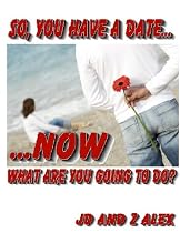 So you have a date, NOW what are you going to do.-From Free Kindle Books Library Click to Download Free Kindle Book -> So you have a date, NOW what are you going to do.