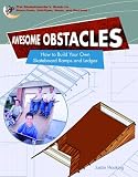 Awesome Obstacles: How to Build Your Own Skateboard Ramps and Ledges (World of Skateboard Parks)