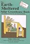 Earth-sheltered Solar Greenhouse Book: How to Build an Energy Free Year-round Greenhouse