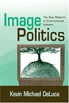 Image Politics: The New Rhetoric of Environmental Activism