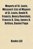 Produkt-Bild: Mayors of St. Louis, Missouri: List of Mayors of St. Louis, David R. Francis, Henry Overstolz, Francis G. Slay, James H. Britton, Daniel Page