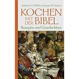 Kochen mit der Bibel: Rezepte und Geschichtenvon "Anthony F. Chiffolo"