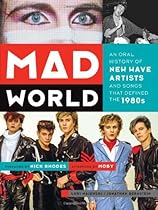 Mad World: An Oral History of New Wave Artists and Songs That Defined the 1980s Mad World: An Oral History of New Wave Artists and Songs That Defined the 1980s