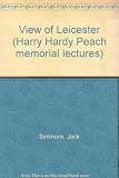 A view of Leicester : Harry Peach memorial lecture delivered in the University of Leicester on 12 March 1974