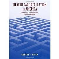 Health Care Regulation in America: Complexity, Confrontation, and Compromise