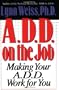 A.D.D. on the Job: Making Your A.D.D. Work for You