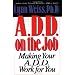 A.D.D. on the Job: Making Your A.D.D. Work for You
