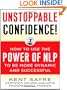 Unstoppable Confidence: How to Use the Power of NLP to Be More Dynamic and Successful
