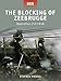 The Blocking of Zeebrugge: Operation Z-O 1918 (Raid, 7)