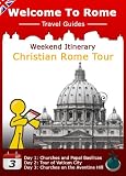 Rome Weekend Itinerary: Christian Rome Tour (Welcome to Rome Travel Guides)