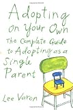 Adopting On Your Own: The Complete Guide to Adoption for Single Parents