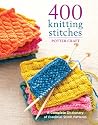 400 Knitting Stitches: A Complete DIctionary of Essential Stitch Patterns