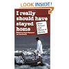 I Really Should Have Stayed Home: Worst Journeys from Harare to Eternity (Travel Literature Series)