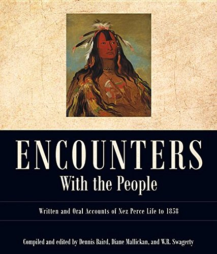 Encounters with the People: Written and Oral Accounts of Nez Perce Life to 1858 (Voices from Nez Perce Country)