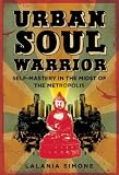 Urban Soul Warrior: Self Mastery in the Midst of the Metropolis