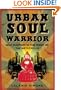 Urban Soul Warrior: Self-Mastery in the Midst of the Metropolis
