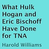 what hulk hogan and eric bischoff have done for tna
