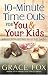 10-Minute Time Outs for You and Your Kids: Scriptures, Stories, and Prayers You Can S...