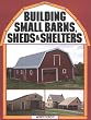 Building Small Barns, Sheds & Shelters