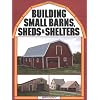 Building Small Barns, Sheds & Shelters