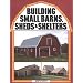 Building Small Barns, Sheds & Shelters
