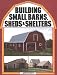 Building Small Barns, Sheds & Shelters