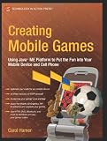 Creating Mobile Games: Using Java ME Platform to Put the Fun into Your Mobile Device & Cell Phone: Using Java ME Platform to Put the Fun into Your ... Device and Cell Phone (Technology in Action)