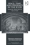 Space, Time, and Presence in the Icon (Ashgate Studies in Theology, Imagination and the Arts)