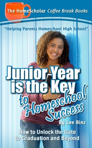 Junior Year is the Key to Homeschool Success: How to Unlock the Gate to Graduation and Beyond (Coffee Break Books) (Volume 22)