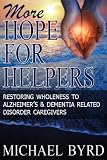More Hope For Helpers: Restoring Wholeness to Alzheimer's & Dementia Related Disorder Caregivers