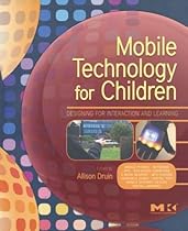Mobile Technology for Children: Designing for Interaction and Learning (Morgan Kaufmann Series in Interactive Technologies) Mobile Technology for Children: Designing for Interaction and Learning (Morgan Kaufmann Series in Interactive Technologies)
