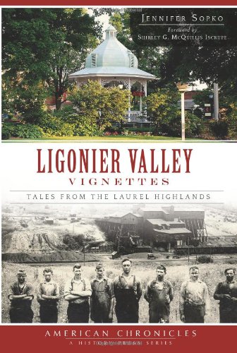 Ligonier Valley Vignettes:: Tales from the Laurel Highlands (American Chronicles (History Press))