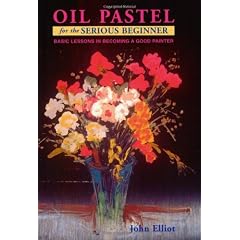 Oil Pastel for the Serious Beginner: Basic Lessons in Becoming a Good Painter