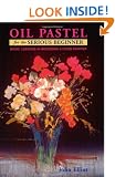 Oil Pastel for the Serious Beginner: Basic Lessons in Becoming a Good Painter