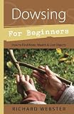 Dowsing for Beginners: How to Find Water, Wealth & Lost Objects (For Beginners (Llewellyns))