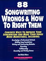 88 Songwriting Wrongs and How to Right Them: Concrete Ways to Improve Your Songwriting and Make Your Songs More Marketable