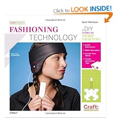 Fashioning Technology: A DIY Intro to Smart Crafting (Craft: Projects)
