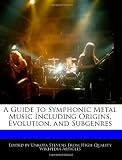 A Guide to Symphonic Metal Music Including Origins, Evolution, and Subgenres