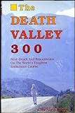 The Death Valley 300: Near Death and Resurrection on the World s Toughest Endurance Course