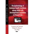 The Epidemiology of Common Health Conditions among Adults with Developmental Disabilities in Primary Care by  Suzanne Mcdermott, Tan Platt, and Robert R. Moran