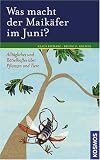 Was macht der Maikäfer im Juni?: Alltägliches und Rätselhaftes über Pflanzen und Tiere