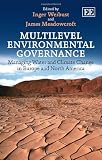 Multilevel environmental governance : managing water and climate change in Europe and North America