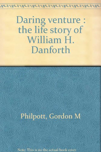 Daring venture;: The life story of William H. Danforth