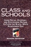 Class And Schools: Using Social, Economic, And Educational Reform To Close The Black-white Achievement Gap