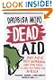 Dead Aid: Why aid is not working and how there is another way for Africa