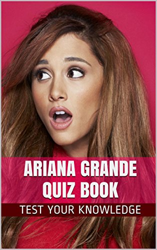 Ariana Grande Quiz Book - 50 Fun & Fact Filled Questions About Nickelodeon's TV Star Ariana Grande